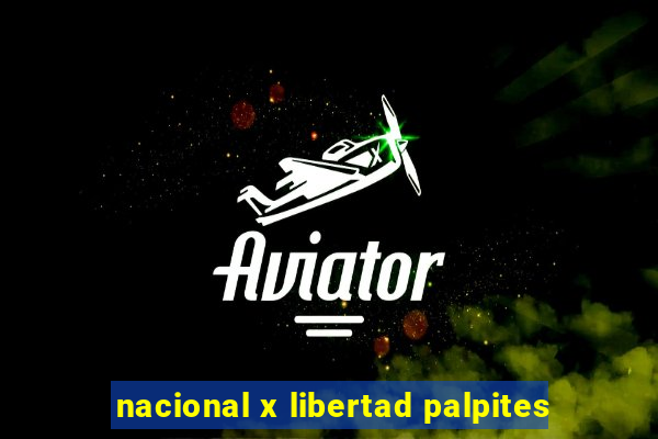 nacional x libertad palpites